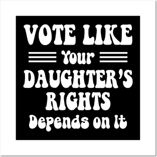 vote like your daughter's rights Depend On It Posters and Art